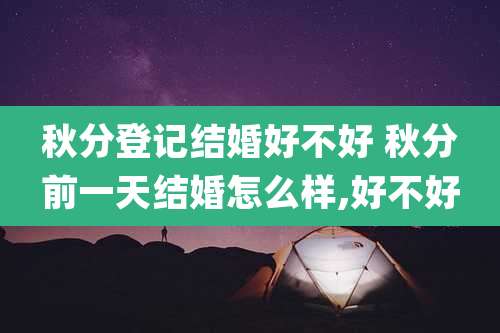 秋分登记结婚好不好 秋分前一天结婚怎么样,好不好