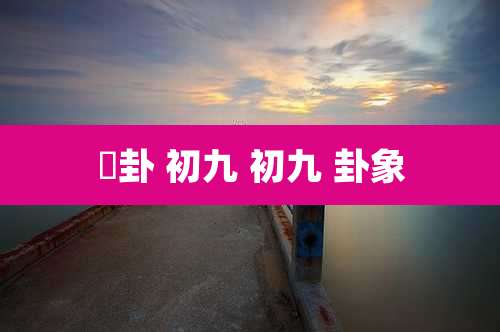 夬卦 初九 初九 卦象