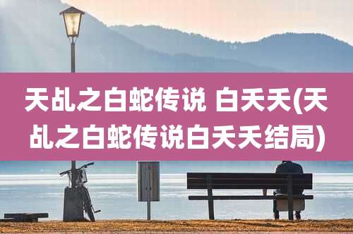 天乩之白蛇传说 白夭夭(天乩之白蛇传说白夭夭结局)