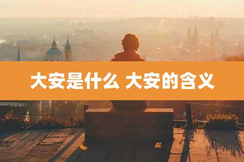 大安是什么 大安的含义