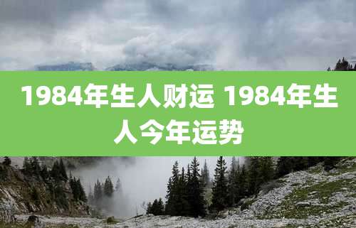 1984年生人财运 1984年生人今年运势