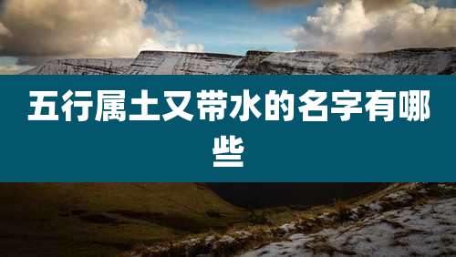 五行属土又带水的名字有哪些