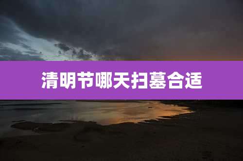 清明节哪天扫墓合适