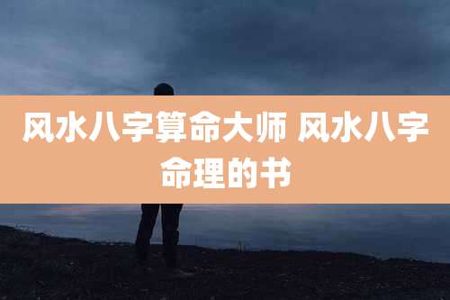 风水八字算命大师 风水八字命理的书