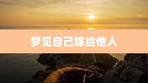 梦见自己嫁给他人