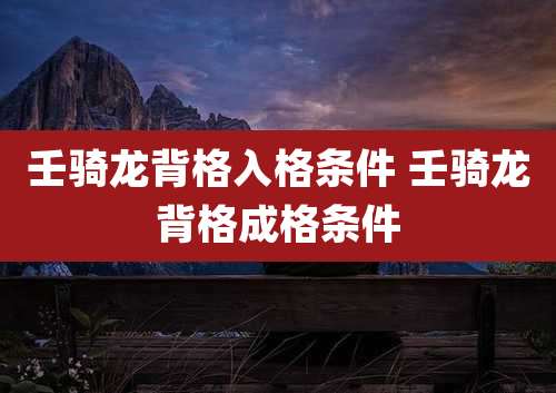 壬骑龙背格入格条件 壬骑龙背格成格条件