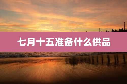 七月十五准备什么供品