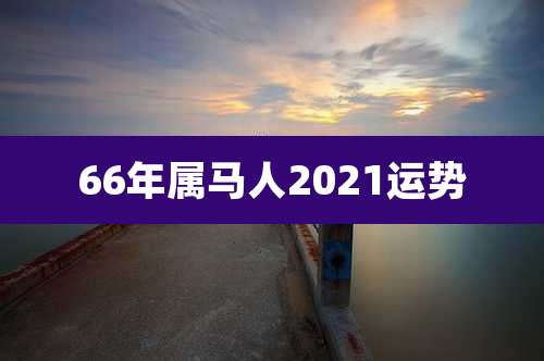 66年属马人2021运势