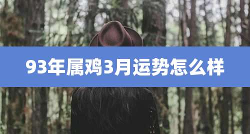 93年属鸡3月运势怎么样