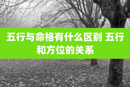 五行与命格有什么区别 五行和方位的关系