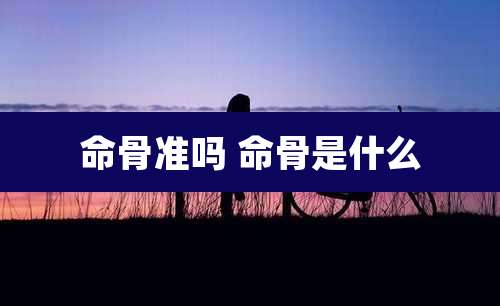 命骨准吗 命骨是什么