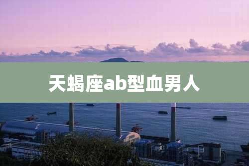 天蝎座ab型血男人