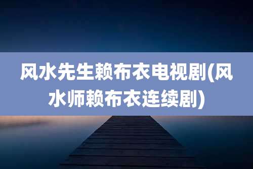 风水先生赖布衣电视剧(风水师赖布衣连续剧)