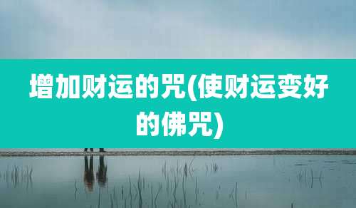 增加财运的咒(使财运变好的佛咒)