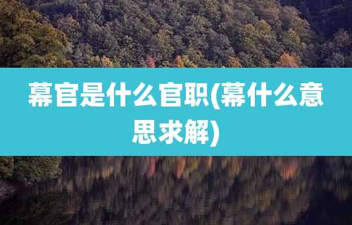 幕官是什么官职(幕什么意思求解)