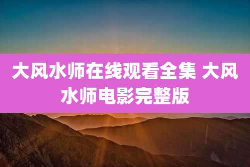 大风水师在线观看全集 大风水师电影完整版