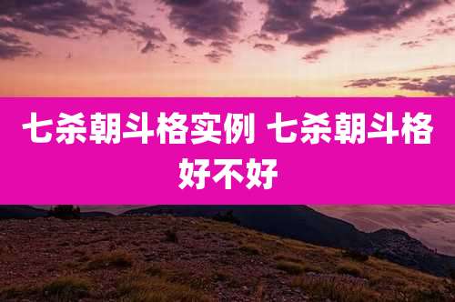 七杀朝斗格实例 七杀朝斗格好不好