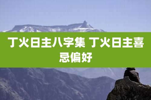 丁火日主八字集 丁火日主喜忌偏好