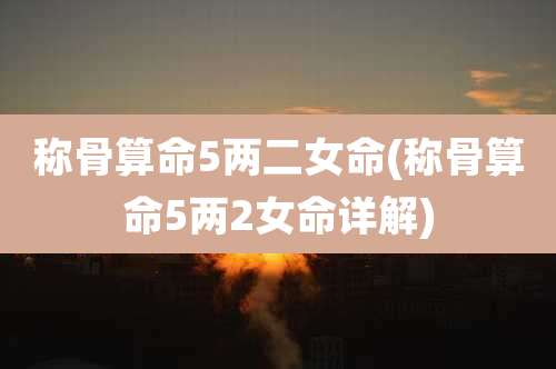 称骨算命5两二女命(称骨算命5两2女命详解)