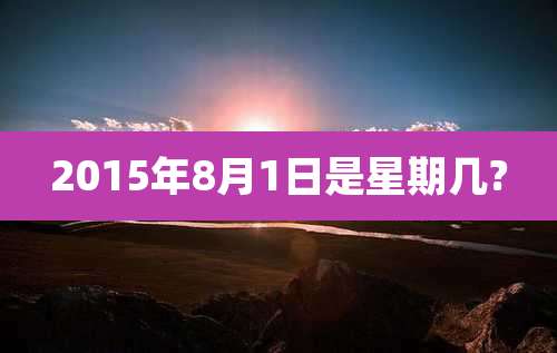 2015年8月1日是星期几?