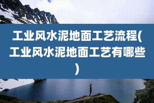 工业风水泥地面工艺流程(工业风水泥地面工艺有哪些)
