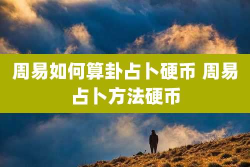 周易如何算卦占卜硬币 周易占卜方法硬币