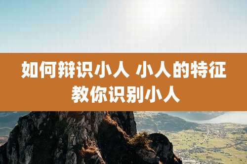 如何辩识小人 小人的特征 教你识别小人