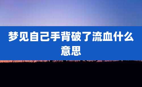 梦见自己手背破了流血什么意思