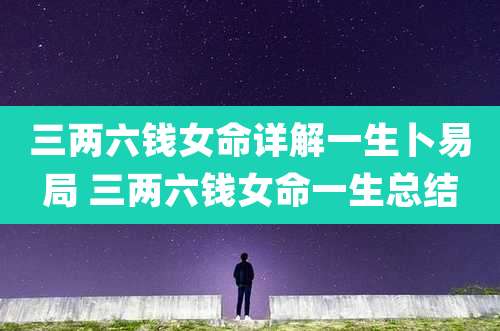 三两六钱女命详解一生卜易局 三两六钱女命一生总结
