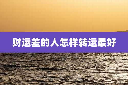 财运差的人怎样转运最好