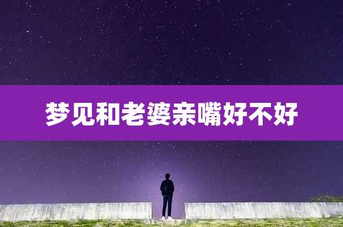 梦见和老婆亲嘴好不好