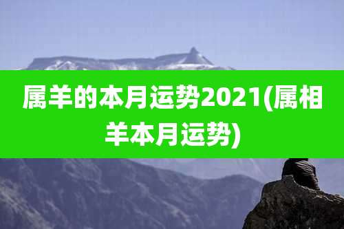 属羊的本月运势2021(属相羊本月运势)