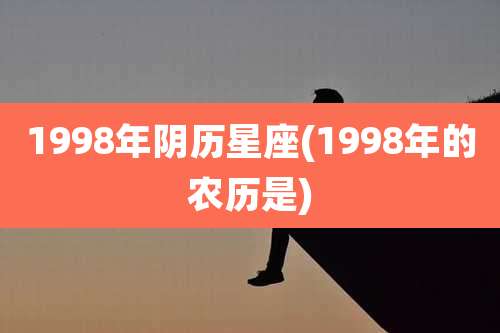 1998年阴历星座(1998年的农历是)