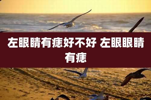 左眼睛有痣好不好 左眼眼睛有痣