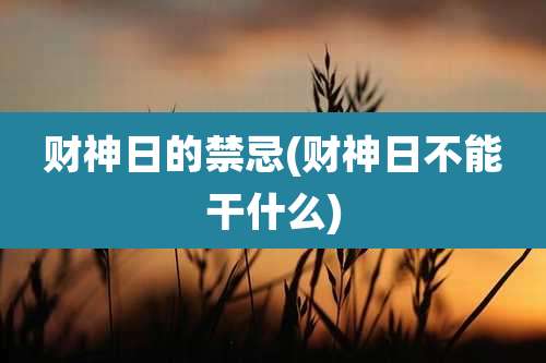 财神日的禁忌(财神日不能干什么)