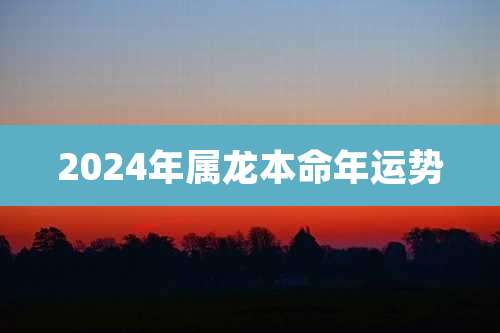 2024年属龙本命年运势