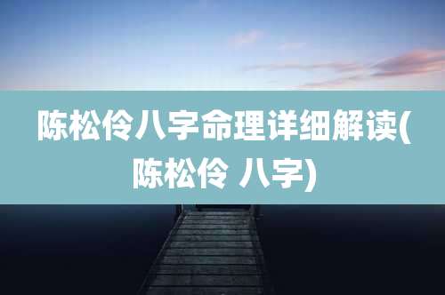 陈松伶八字命理详细解读(陈松伶 八字)