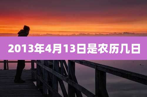 2013年4月13日是农历几日