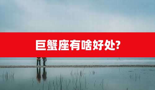 巨蟹座有啥好处?