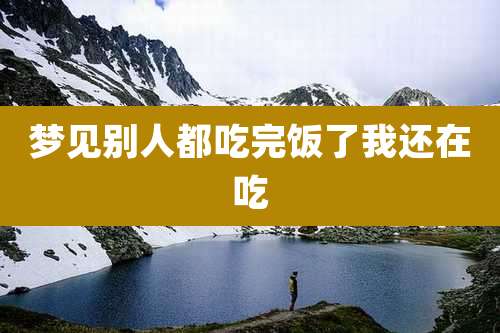 梦见别人都吃完饭了我还在吃