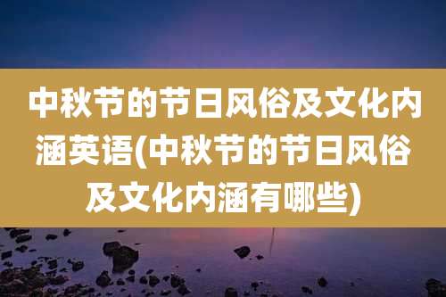 中秋节的节日风俗及文化内涵英语(中秋节的节日风俗及文化内涵有哪些)