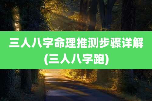 三人八字命理推测步骤详解(三人八字跑)