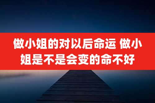 做小姐的对以后命运 做小姐是不是会变的命不好
