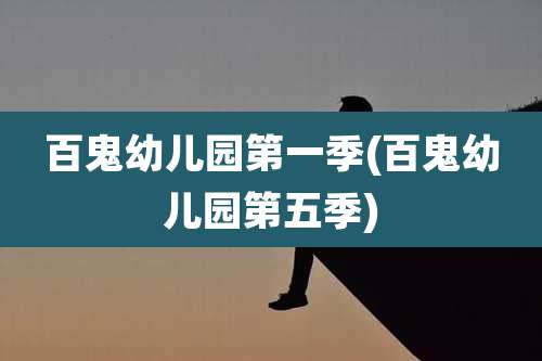 百鬼幼儿园第一季(百鬼幼儿园第五季)