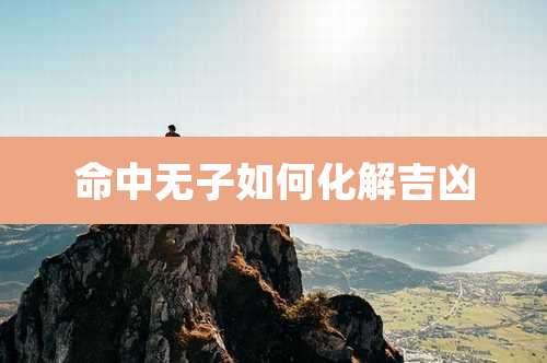 命中无子如何化解吉凶