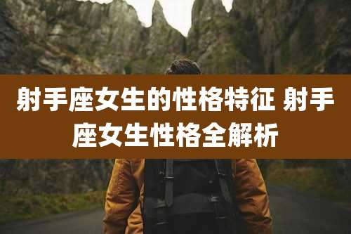 射手座女生的性格特征 射手座女生性格全解析