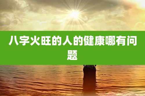 八字火旺的人的健康哪有问题