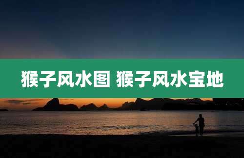 猴子风水图 猴子风水宝地