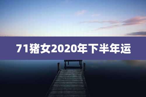 71猪女2020年下半年运