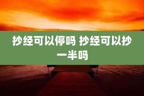 抄经可以停吗 抄经可以抄一半吗